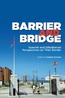 Image of Barrier and Bridge : Spanish and Gibraltarian Perspectives on Their Border