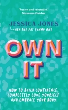 Image of Own It : How To Build Confidence, Completely Love Yourself and Embrace Your Body