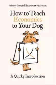 Image of How to Teach Economics to Your Dog : A Quirky Introduction