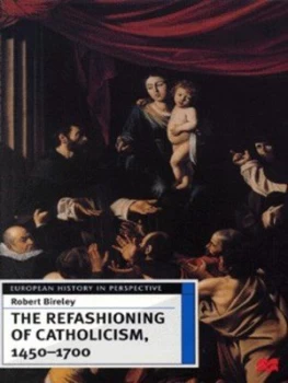 Image of The Refashioning of Catholicism 1450-1700 by Robert Bireley Book