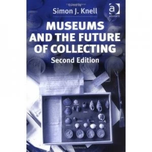 Image of Museums and the Future of Collecting by Simon J. Knell Paperback