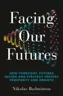 Image of facing our futures how foresight futures design and strategy creates prosp