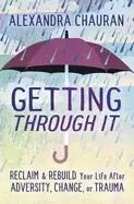 Image of getting through it reclaim and rebuild your life after adversity change or