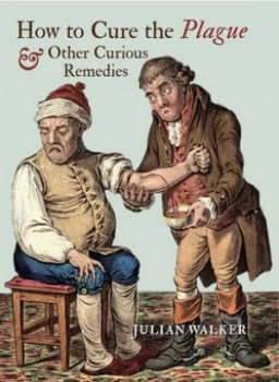 Image of How to Cure the Plague and Other Curious Remedies by Julian Walker Hardback