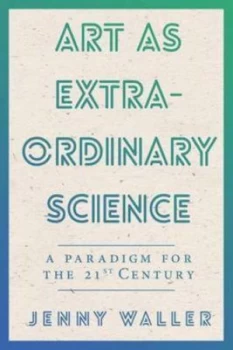 Image of Art As Extraordinary Science by Jennifer Waller Paperback