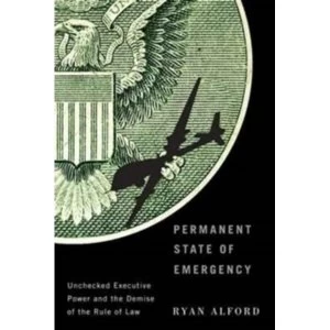 Image of Permanent State of Emergency : Unchecked Executive Power and the Demise of the Rule of Law