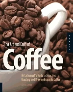 Image of art and craft of coffee an enthusiasts guide to selecting roasting and brew