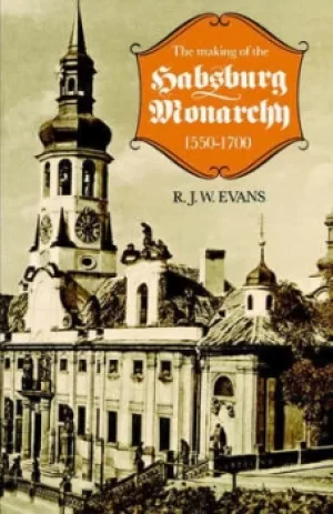 Image of The making of the Habsburg monarchy 1550-1700 by R. J. W. Evans