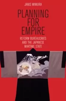 Image of Planning for Empire : Reform Bureaucrats and the Japanese Wartime State
