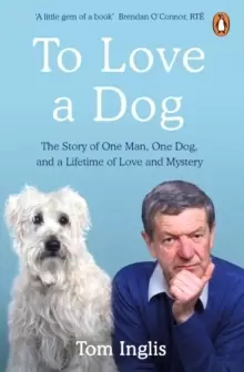 Image of To Love a Dog : The Story of One Man, One Dog, and a Lifetime of Love and Mystery