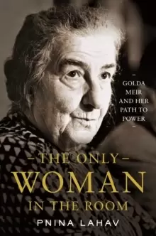 Image of The Only Woman in the Room : Golda Meir and Her Path to Power