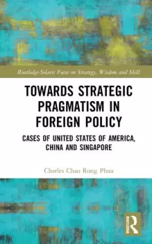 Image of Towards Strategic Pragmatism in Foreign PolicyCases of United States of America China and Singapore