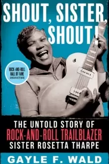 Image of Shout, Sister, Shout! : The Untold Story of Rock-and-Roll Trailblazer Sister Rosetta Tharpe