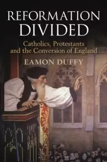 Image of Reformation Divided : Catholics, Protestants and the Conversion of England