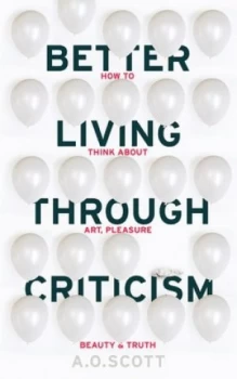 Image of Better Living through Criticism by A. O. Scott Paperback