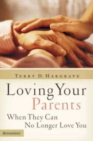 Image of Loving your parents when they can no longer love you by Terry D Hargrave