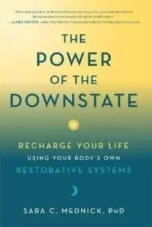 Image of The Power of the Downstate : Recharge Your Life Using Your Body's Own Restorative Systems