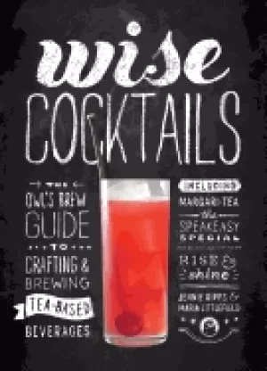 Image of wise cocktails the owls brew guide to crafting and brewing tea based bevera