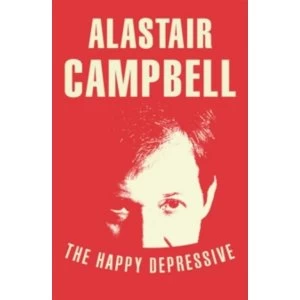 Image of The Happy Depressive: In Pursuit of Personal and Political Happiness by Alastair Campbell (Paperback, 2012)