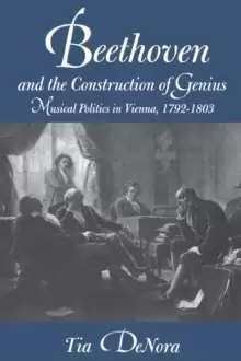 Image of Beethoven and the Construction of Genius : Musical Politics in Vienna, 1792-1803