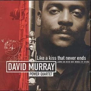 image of Like A Kiss That Never Ends by David Murray Power Quartet CD Album