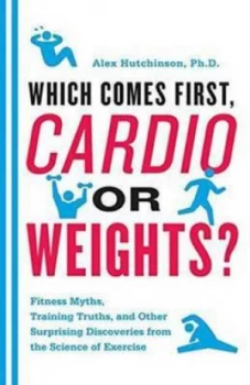 Image of Which Comes First Cardio or Weights by Alex Hutchinson Hardback