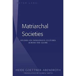 Image of Matriarchal Societies: Studies on Indigenous Cultures Across the Globe by Heide Goettner-Abendroth (Paperback, 2013)