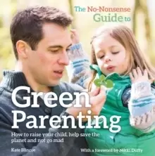 Image of The No-Nonsense Guide to Green Parenting : How to raise your child, help save the planet and not go mad