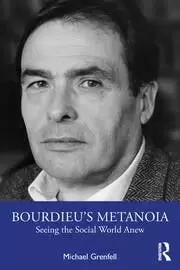 Image of Bourdieu's Metanoia Seeing the Social World Anew