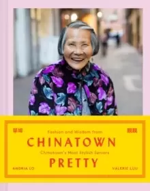 Image of Chinatown Pretty : Fashion and Wisdom from Chinatowns Most Stylish Seniors