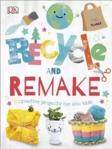 Image of Recycle and Remake : Creative Projects for Eco Kids