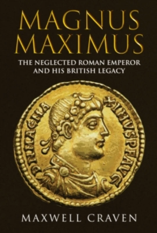 Image of Magnus Maximus : The Neglected Roman Emperor and his British Legacy Hardback
