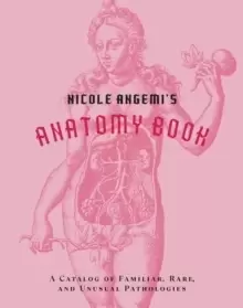 Image of Nicole Angemi's Anatomy Book: A Catalog of Familiar, Rare, and Unusual Pathologies