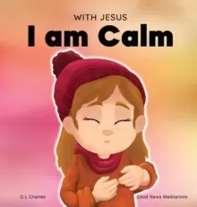 Image of With Jesus I am Calm : A Christian children's book to teach kids about the peace of God; for anger management, emotional regulation, social emotional