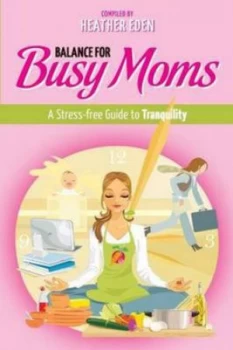 Image of Balance for Busy Moms - a Stress-Free Guide to Tranquility Paperback