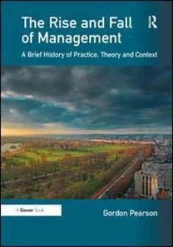 Image of The Rise and Fall of Management by Gordon Pearson Hardback