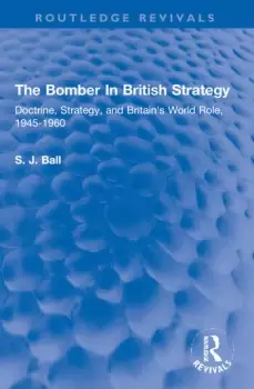 Image of The Bomber In British Strategy Doctrine Strategy and Britains World Role 1945-1960