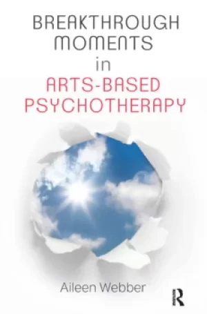 Image of Breakthrough Moments in Arts-Based PsychotherapyA Personal Quest to Understand Moments of Transformation in Psychotherapy