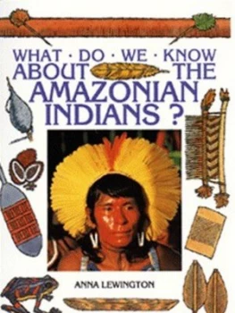 Image of What Do We Know about the Amazonian Indians by Anna Lewington Paperback