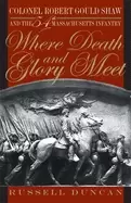 Image of where death and glory meet colonel robert gould shaw and the 54th massachus