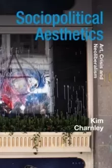 Image of Sociopolitical Aesthetics : Art, Crisis and Neoliberalism