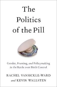 Image of The Politics of the Pill by Rachel Vansickle-Ward