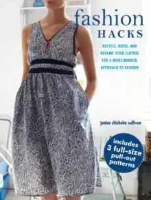Image of Fashion Hacks : Use Simple Sewing Techniques to Recycle, Reuse, and Revamp Your Clothes for a More Mindful Approach to Fashion