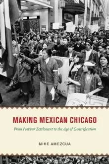 Image of Making Mexican Chicago : From Postwar Settlement to the Age of Gentrification
