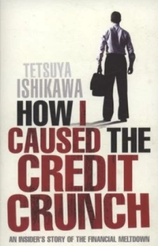 Image of How I Caused the Credit Crunch by Tetsuya Ishikawa Book