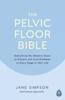 Image of The Pelvic Floor Bible : Everything You Need to Know to Prevent and Cure Problems at Every Stage in Your Life