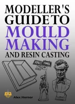Image of Modeller's Guide to Mould Making and Resin Casting by Alex Hornor
