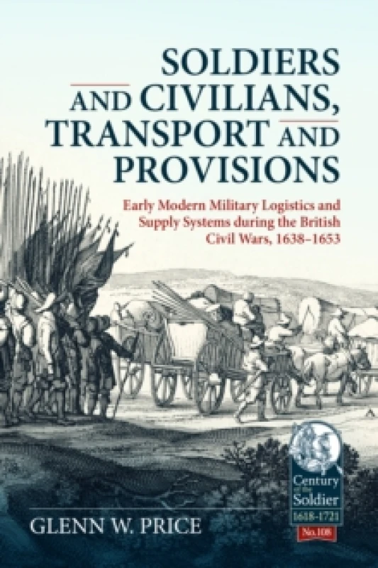 Image of Soldiers and Civilians, Transport and Provisions : Early Modern Military Logistics and Supply Systems during the British Civil Wars, 16381653 Paperbac