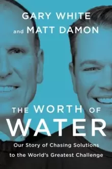 Image of The Worth Of Water : Our Story of Chasing Solutions to the World's Greatest Challenge