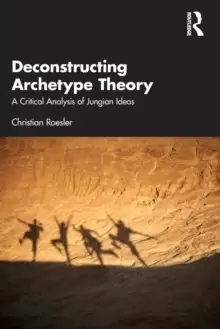 Image of Deconstructing Archetype Theory : A Critical Analysis of Jungian Ideas
